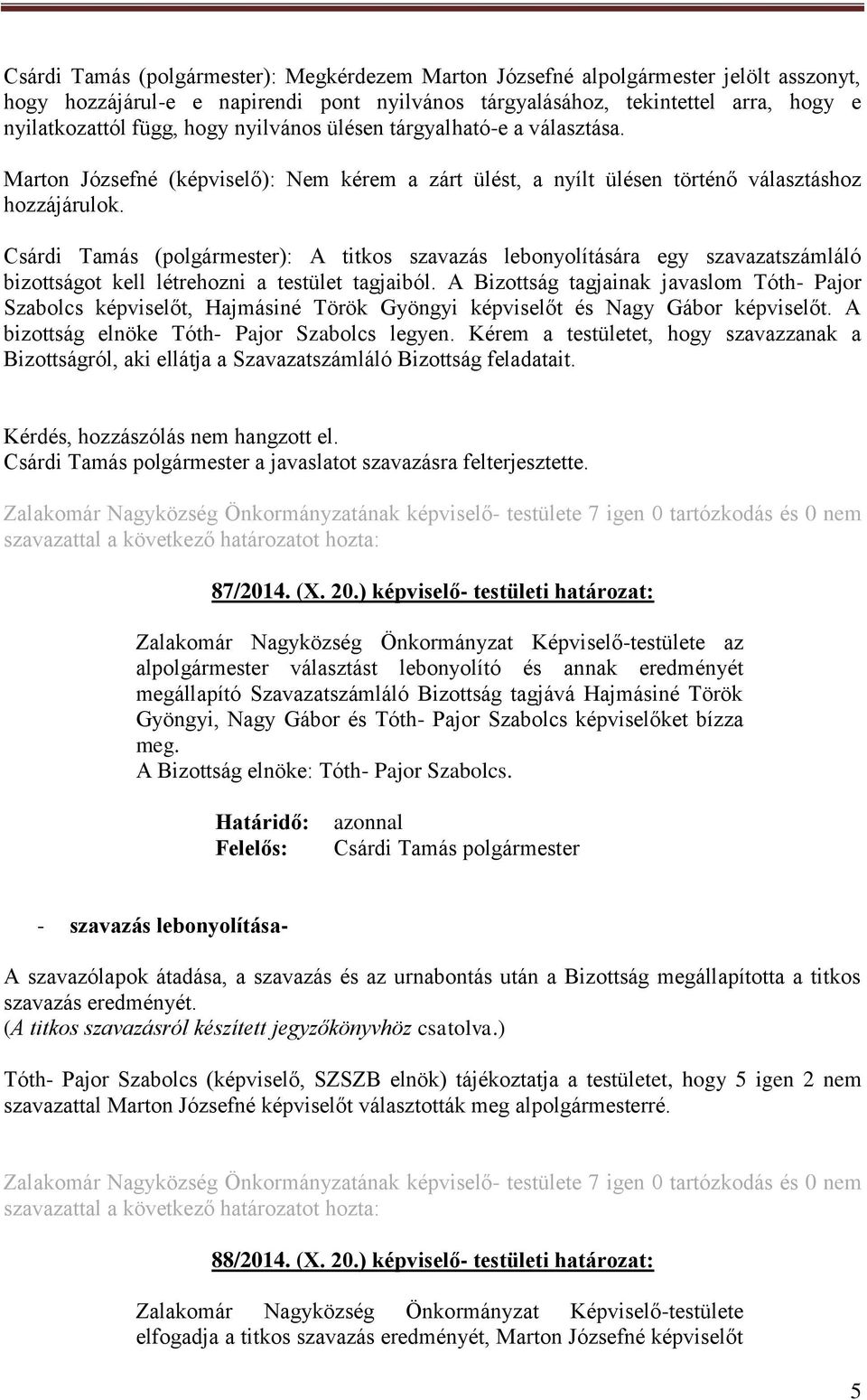 Csárdi Tamás (polgármester): A titkos szavazás lebonyolítására egy szavazatszámláló bizottságot kell létrehozni a testület tagjaiból.