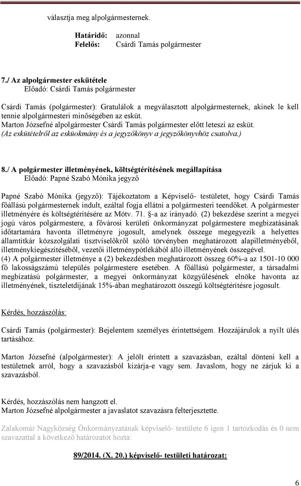 Marton Józsefné alpolgármester Csárdi Tamás polgármester előtt leteszi az esküt. (Az eskütételről az esküokmány és a jegyzőkönyv a jegyzőkönyvhöz csatolva.) 8.