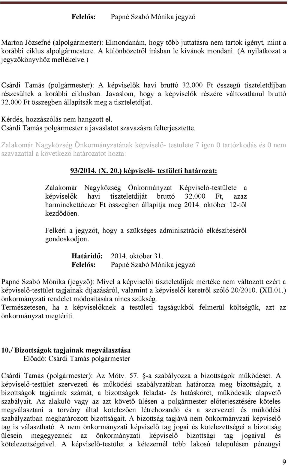 000 Ft összegű tiszteletdíjban részesültek a korábbi ciklusban. Javaslom, hogy a képviselők részére változatlanul bruttó 32.000 Ft összegben állapítsák meg a tiszteletdíjat. 93/2014. (X. 20.