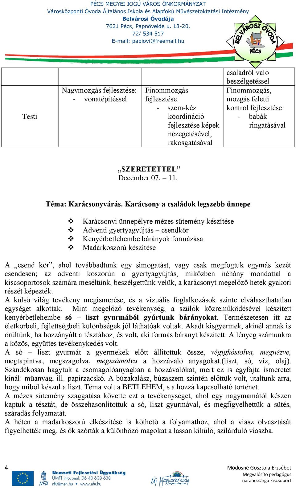 Karácsony a családok legszebb ünnepe Karácsonyi ünnepélyre mézes sütemény készítése Adventi gyertyagyújtás csendkör Kenyérbetlehembe bárányok formázása Madárkoszorú készítése A csend kör, ahol