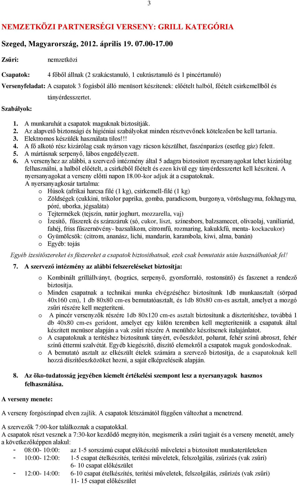 csirkemellből és Szabályok: tányérdesszertet. 1. A munkaruhát a csapatok maguknak biztosítják. 2. Az alapvető biztonsági és higiéniai szabályokat minden résztvevőnek kötelezően be kell tartania. 3.