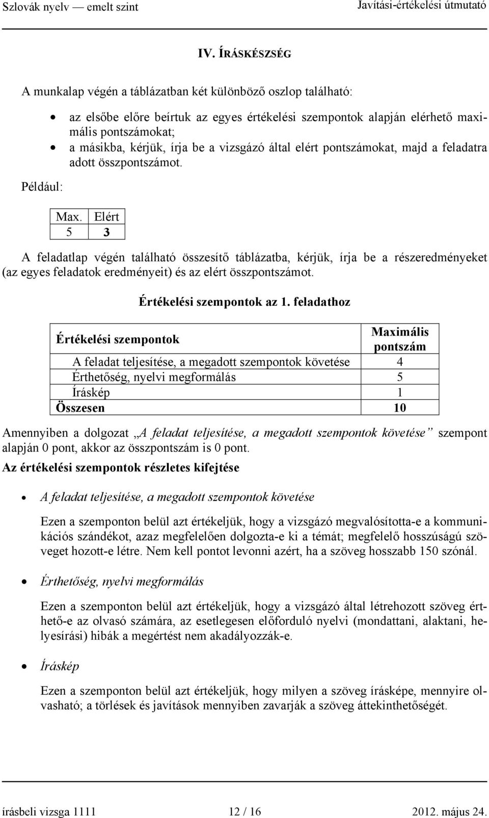 Elért 5 3 A feladatlap végén található összesítő táblázatba, kérjük, írja be a részeredményeket (az egyes feladatok eredményeit) és az elért összpontszámot. Értékelési szempontok az 1.