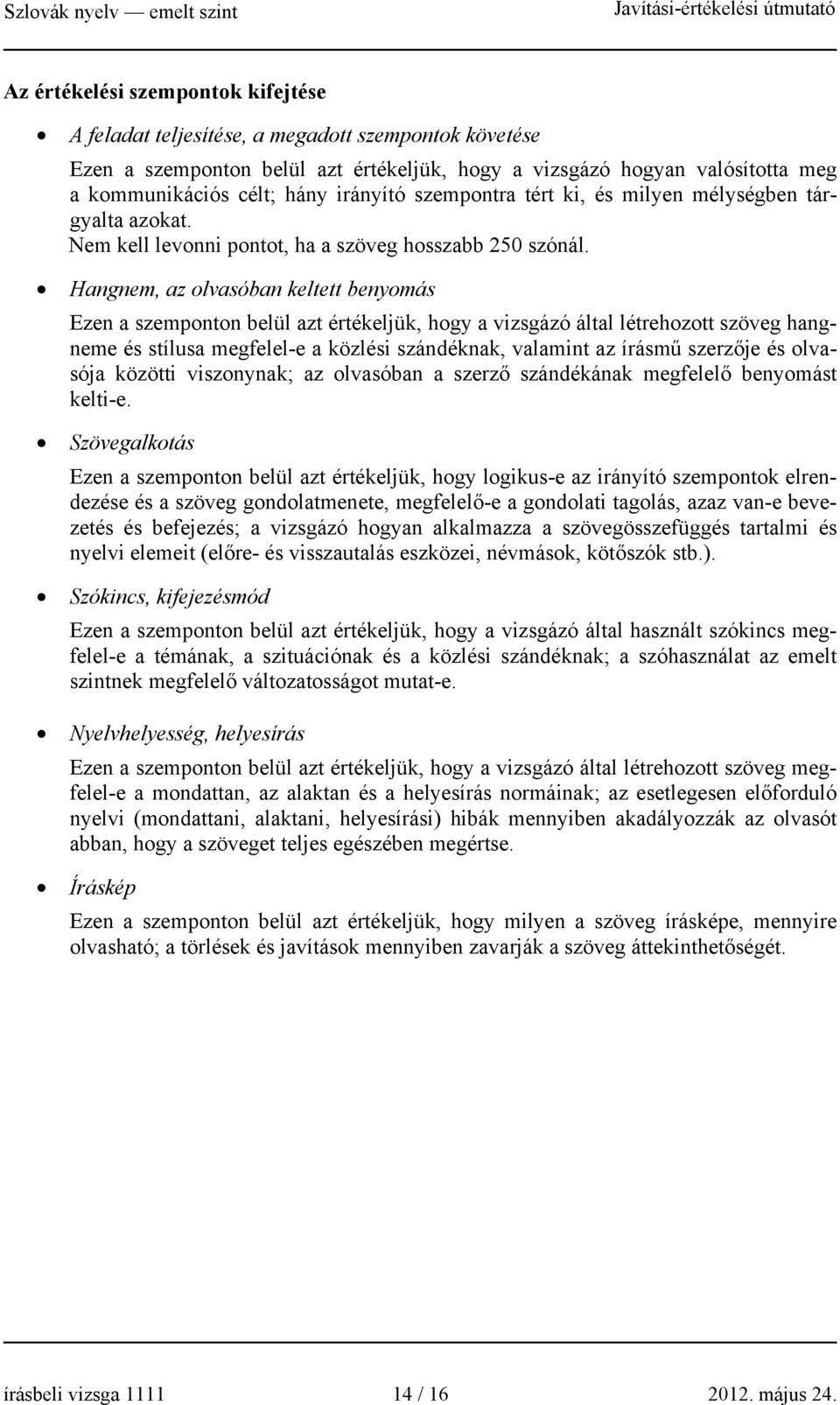 Hangnem, az olvasóban keltett benyomás Ezen a szemponton belül azt értékeljük, hogy a vizsgázó által létrehozott szöveg hangneme és stílusa megfelel-e a közlési szándéknak, valamint az írásmű