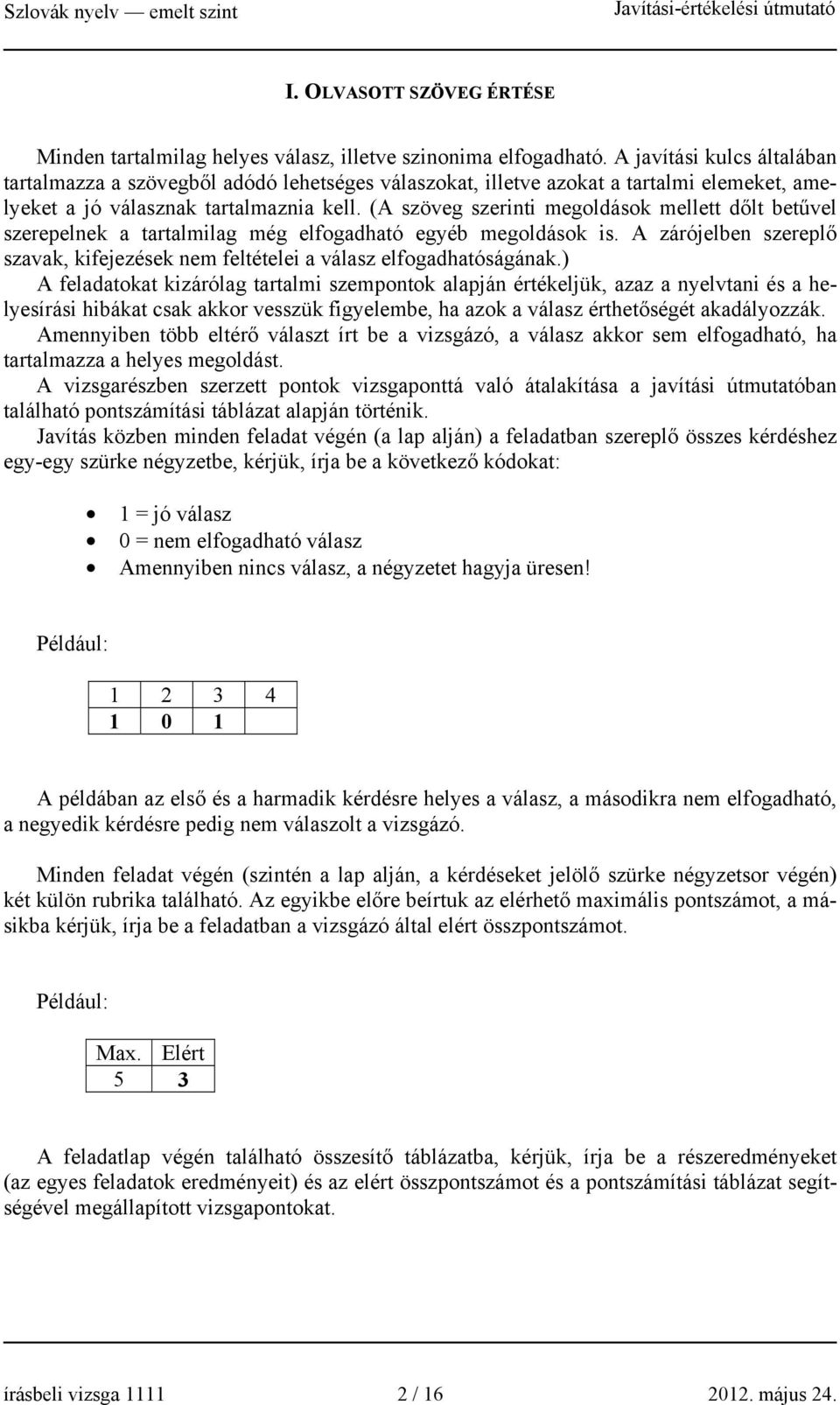(A szöveg szerinti megoldások mellett dőlt betűvel szerepelnek a tartalmilag még elfogadható egyéb megoldások is. A zárójelben szereplő szavak, kifejezések nem feltételei a válasz elfogadhatóságának.