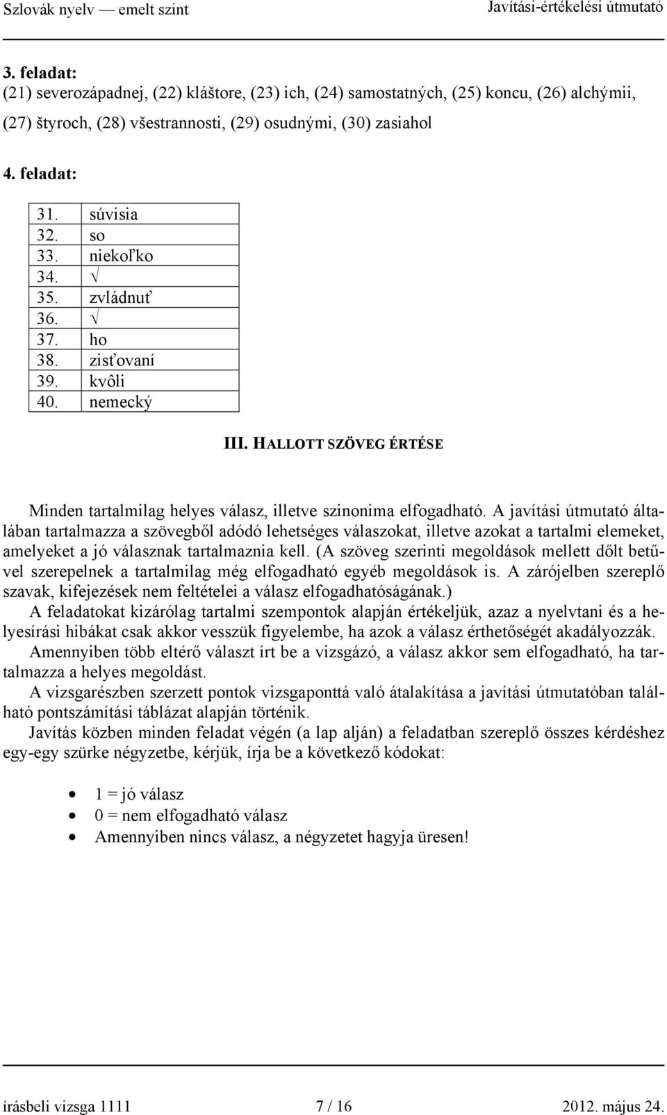 A javítási útmutató általában tartalmazza a szövegből adódó lehetséges válaszokat, illetve azokat a tartalmi elemeket, amelyeket a jó válasznak tartalmaznia kell.