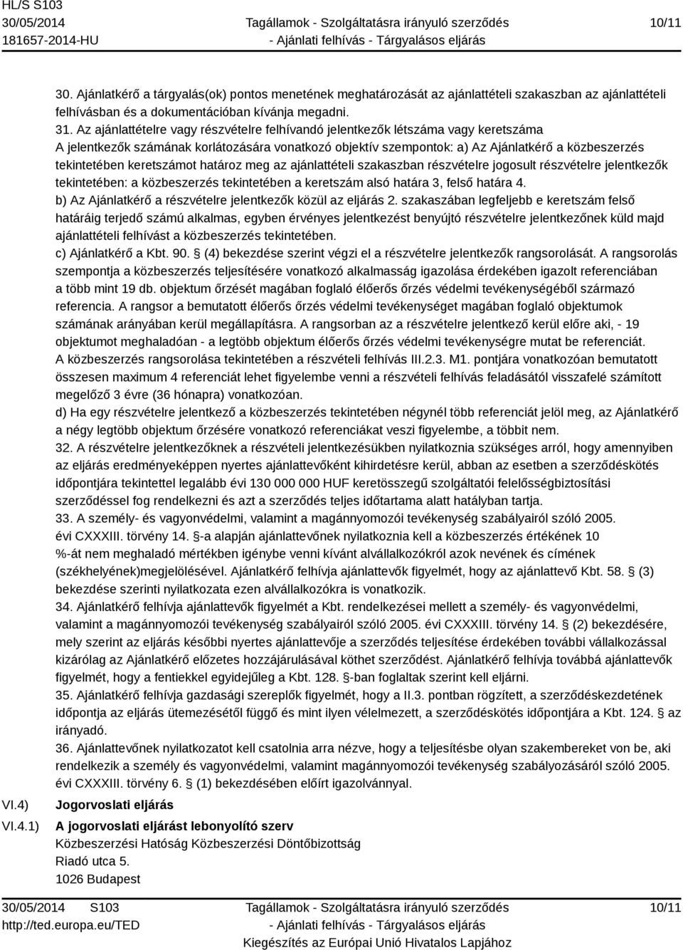 keretszámot határoz meg az ajánlattételi szakaszban részvételre jogosult részvételre jelentkezők tekintetében: a közbeszerzés tekintetében a keretszám alsó határa 3, felső határa 4.