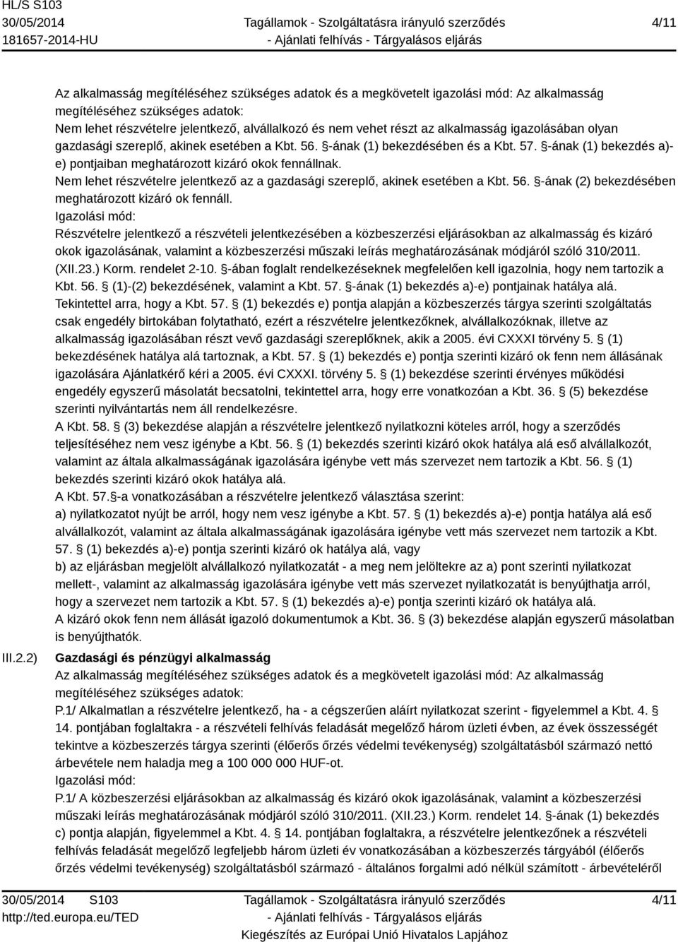 alkalmasság igazolásában olyan gazdasági szereplő, akinek esetében a Kbt. 56. -ának (1) bekezdésében és a Kbt. 57. -ának (1) bekezdés a)- e) pontjaiban meghatározott kizáró okok fennállnak.