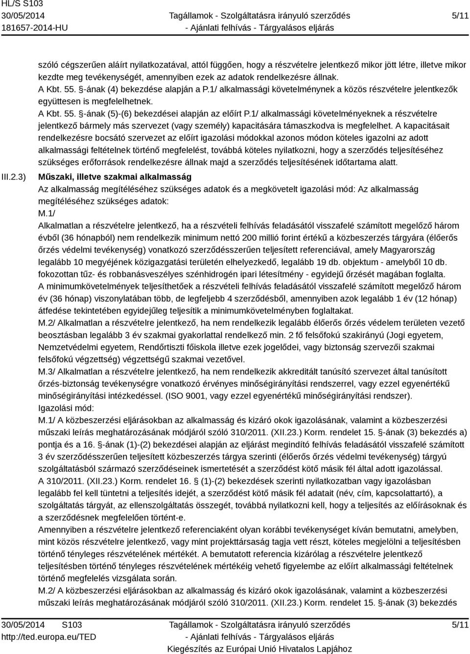 A Kbt. 55. -ának (4) bekezdése alapján a P.1/ alkalmassági követelménynek a közös részvételre jelentkezők együttesen is megfelelhetnek. A Kbt. 55. -ának (5)-(6) bekezdései alapján az előírt P.