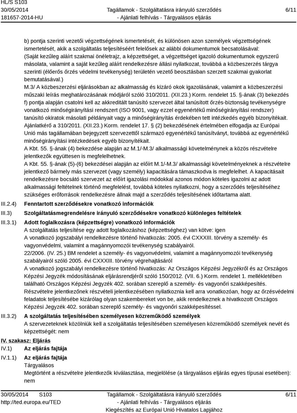 1) 2) b) pontja szerinti vezetői végzettségének ismertetését, és különösen azon személyek végzettségének ismertetését, akik a szolgáltatás teljesítéséért felelősek az alábbi dokumentumok