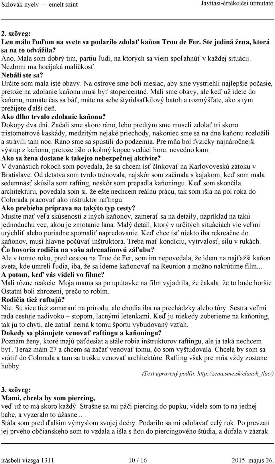 Mali sme obavy, ale keď už idete do kaňonu, nemáte čas sa báť, máte na sebe štyridsaťkilový batoh a rozmýšľate, ako s tým prežijete ďalší deň. Ako dlho trvalo zdolanie kaňonu? Dokopy dva dni.