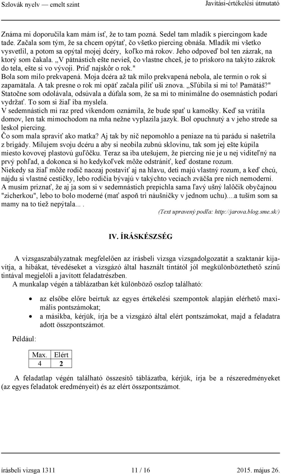 V pätnástich ešte nevieš, čo vlastne chceš, je to priskoro na takýto zákrok do tela, ešte si vo vývoji. Príď najskôr o rok." Bola som milo prekvapená.