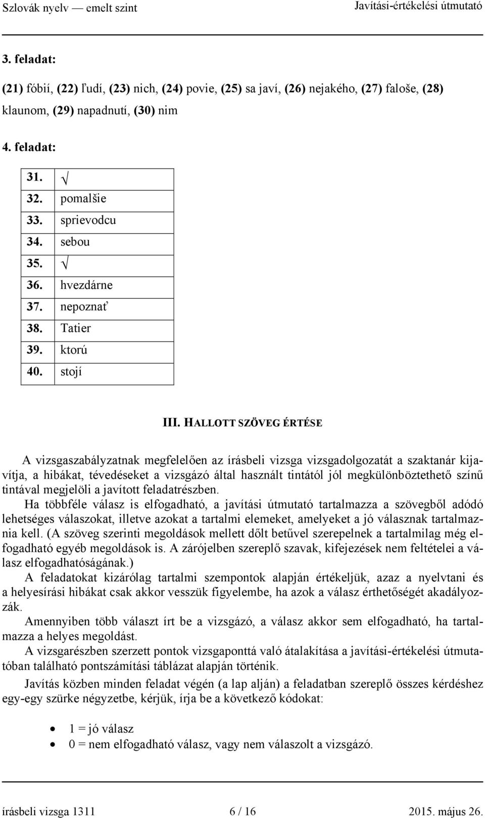 HALLOTT SZÖVEG ÉRTÉSE A vizsgaszabályzatnak megfelelően az írásbeli vizsga vizsgadolgozatát a szaktanár kijavítja, a hibákat, tévedéseket a vizsgázó által használt tintától jól megkülönböztethető