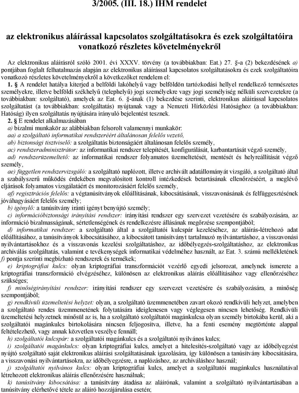 -a (2) bekezdésének a) pontjában foglalt felhatalmazás alapján az elektronikus aláírással kapcsolatos szolgáltatásokra és ezek szolgáltatóira vonatkozó részletes követelményekről a következőket