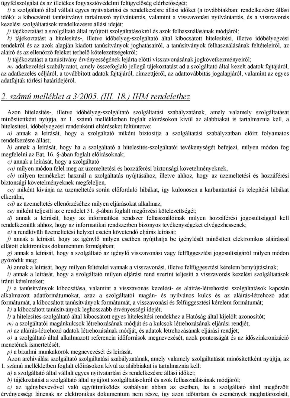 által nyújtott szolgáltatásokról és azok felhasználásának módjáról; k) tájékoztatást a hitelesítés-, illetve időbélyeg-szolgáltató által kibocsátott hitelesítési, illetve időbélyegzési rendekről és