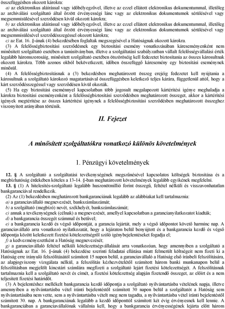 dokumentummal, illetőleg az archiválási szolgáltató által őrzött érvényességi lánc vagy az elektronikus dokumentumok sérülésével vagy megsemmisülésével szerződésszegéssel okozott károkra; c) az Eat.