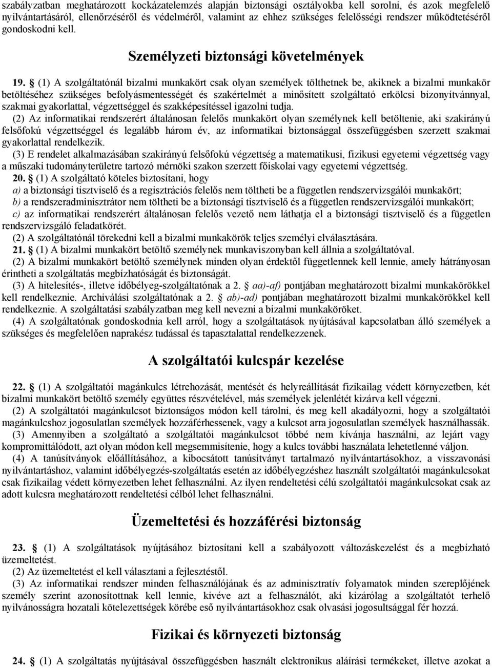 (1) A szolgáltatónál bizalmi munkakört csak olyan személyek tölthetnek be, akiknek a bizalmi munkakör betöltéséhez szükséges befolyásmentességét és szakértelmét a minősített szolgáltató erkölcsi