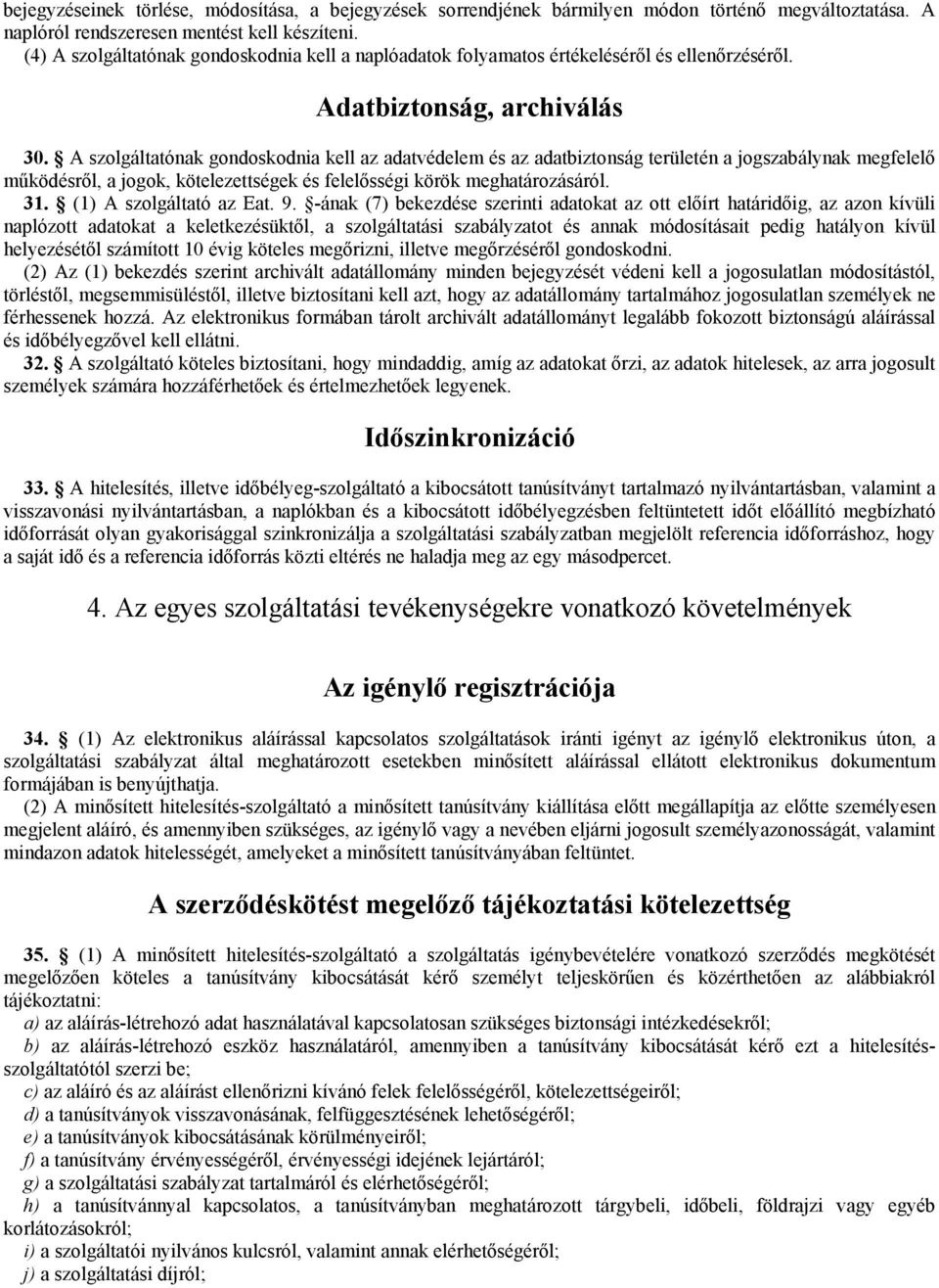 A szolgáltatónak gondoskodnia kell az adatvédelem és az adatbiztonság területén a jogszabálynak megfelelő működésről, a jogok, kötelezettségek és felelősségi körök meghatározásáról. 31.