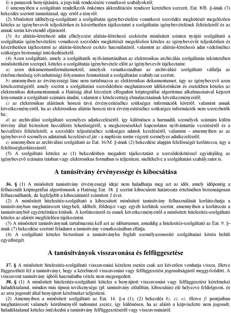 (2) Minősített időbélyeg-szolgáltató a szolgáltatás igénybevételére vonatkozó szerződés megkötését megelőzően köteles az igénybevevőt teljeskörűen és közérthetően tájékoztatni a szolgáltatás