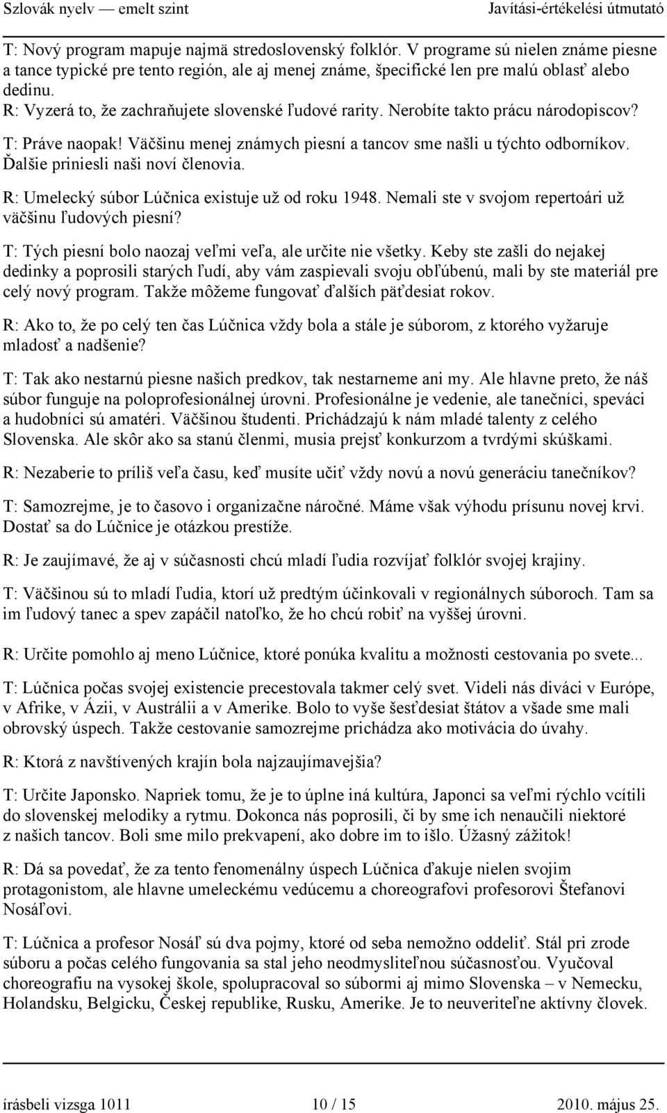 Ďalšie priniesli naši noví členovia. R: Umelecký súbor Lúčnica existuje už od roku 1948. Nemali ste v svojom repertoári už väčšinu ľudových piesní?