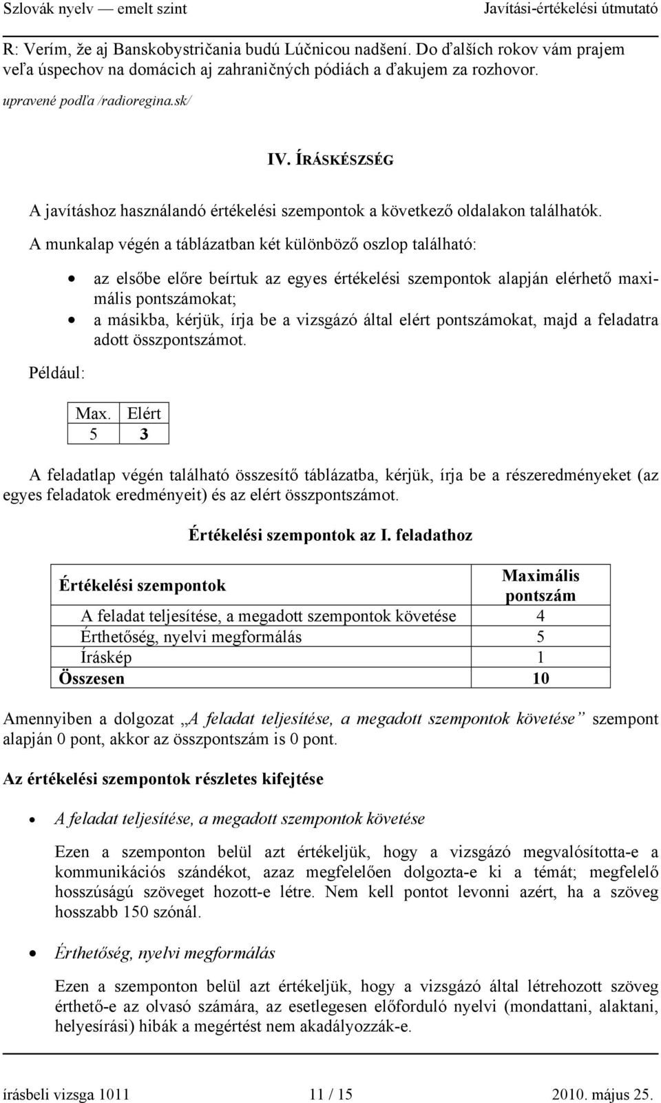A munkalap végén a táblázatban két különböző oszlop található: Például: az elsőbe előre beírtuk az egyes értékelési szempontok alapján elérhető maximális pontszámokat; a másikba, kérjük, írja be a