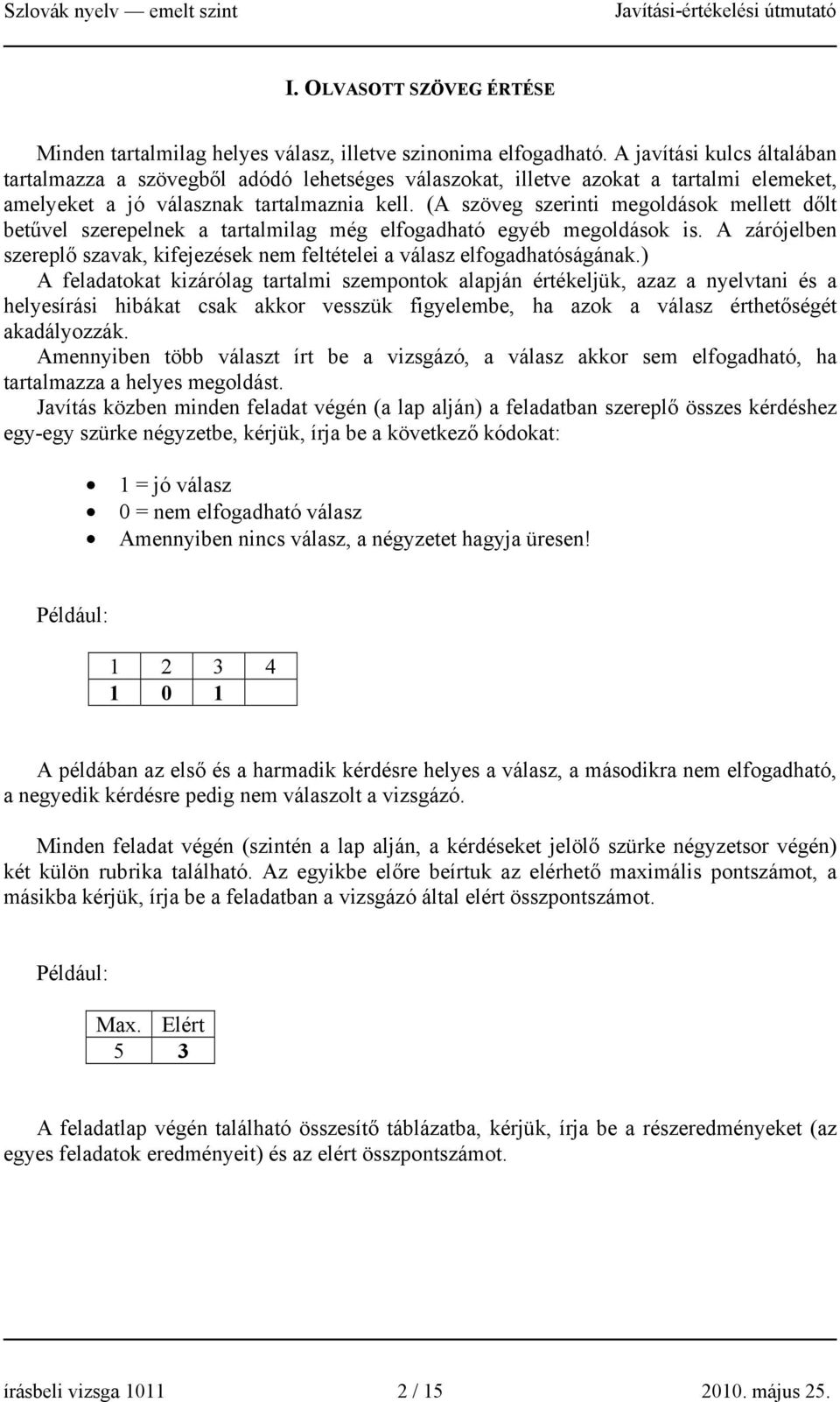 (A szöveg szerinti megoldások mellett dőlt betűvel szerepelnek a tartalmilag még elfogadható egyéb megoldások is. A zárójelben szereplő szavak, kifejezések nem feltételei a válasz elfogadhatóságának.