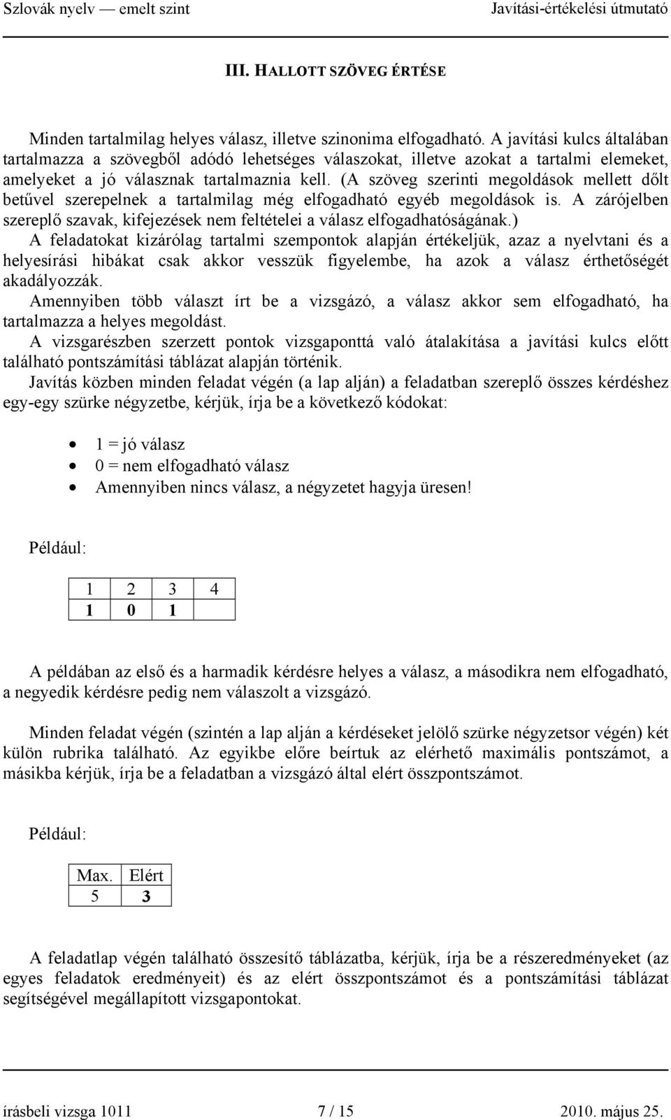 (A szöveg szerinti megoldások mellett dőlt betűvel szerepelnek a tartalmilag még elfogadható egyéb megoldások is. A zárójelben szereplő szavak, kifejezések nem feltételei a válasz elfogadhatóságának.