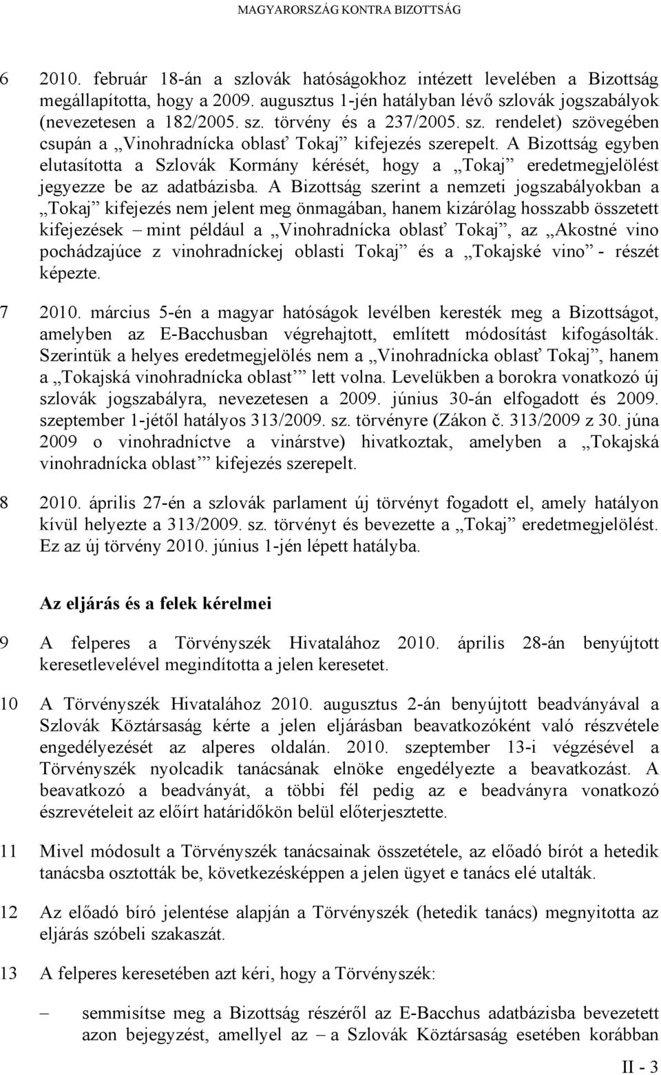 A Bizottság egyben elutasította a Szlovák Kormány kérését, hogy a Tokaj eredetmegjelölést jegyezze be az adatbázisba.