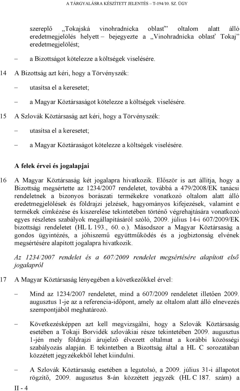 14 A Bizottság azt kéri, hogy a Törvényszék: utasítsa el a keresetet; a Magyar Köztársaságot kötelezze a költségek viselésére.