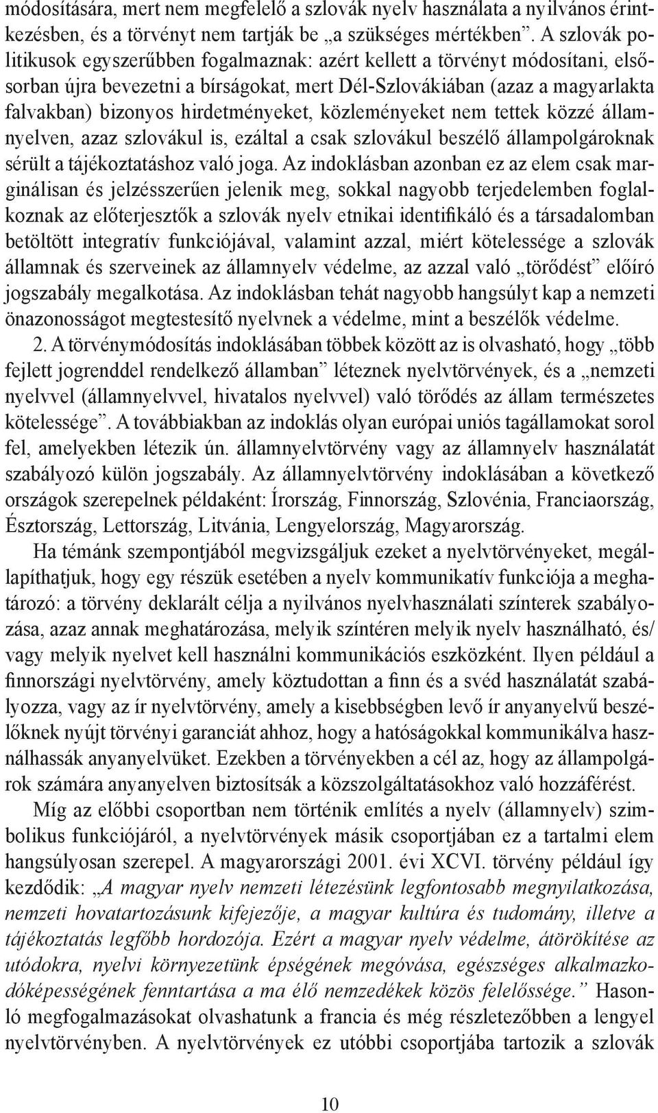 hirdetményeket, közleményeket nem tettek közzé államnyelven, azaz szlovákul is, ezáltal a csak szlovákul beszélő állampolgároknak sérült a tájékoztatáshoz való joga.