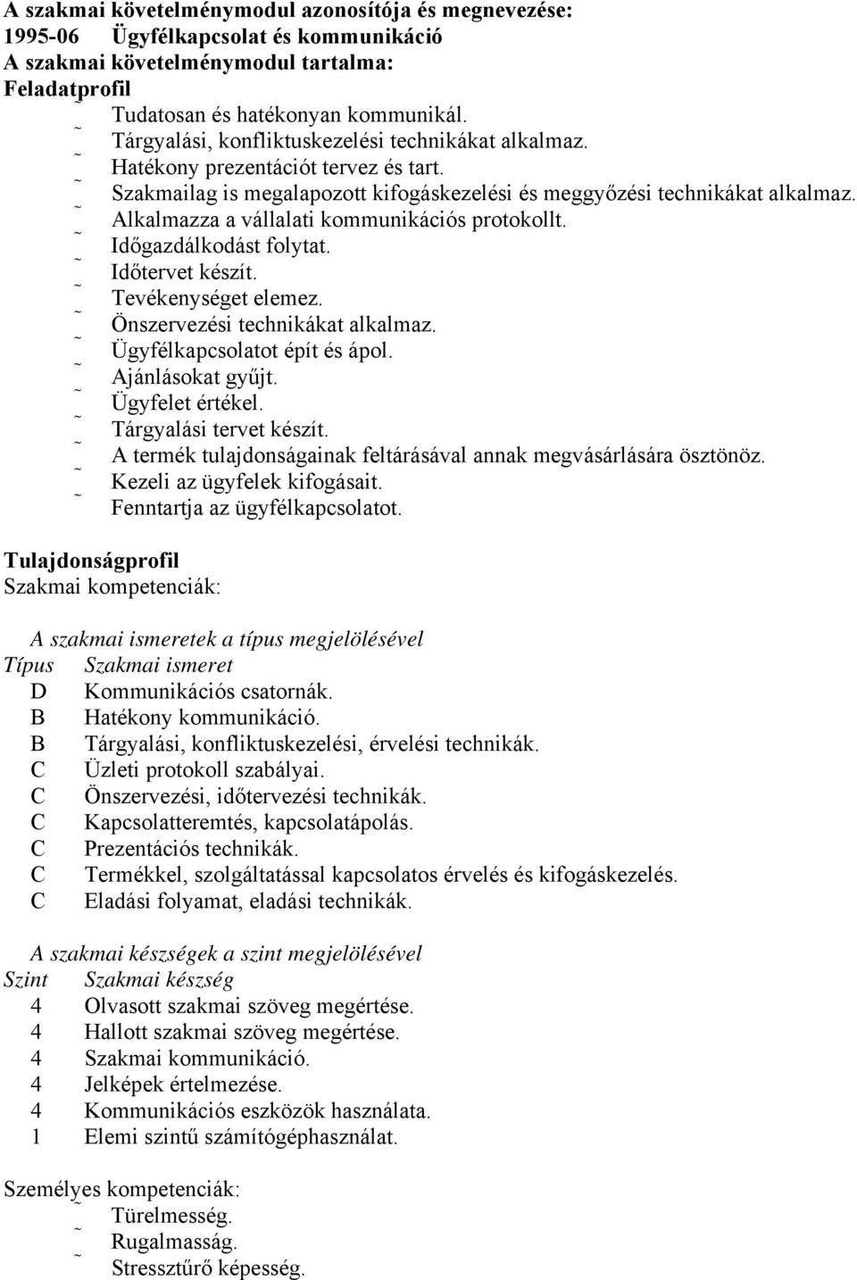 Alkalmazza a vállalati kommunikációs protokollt. Időgazdálkodást folytat. Időtervet készít. Tevékenységet elemez. Önszervezési technikákat alkalmaz. Ügyfélkapcsolatot épít és ápol. Ajánlásokat gyűjt.