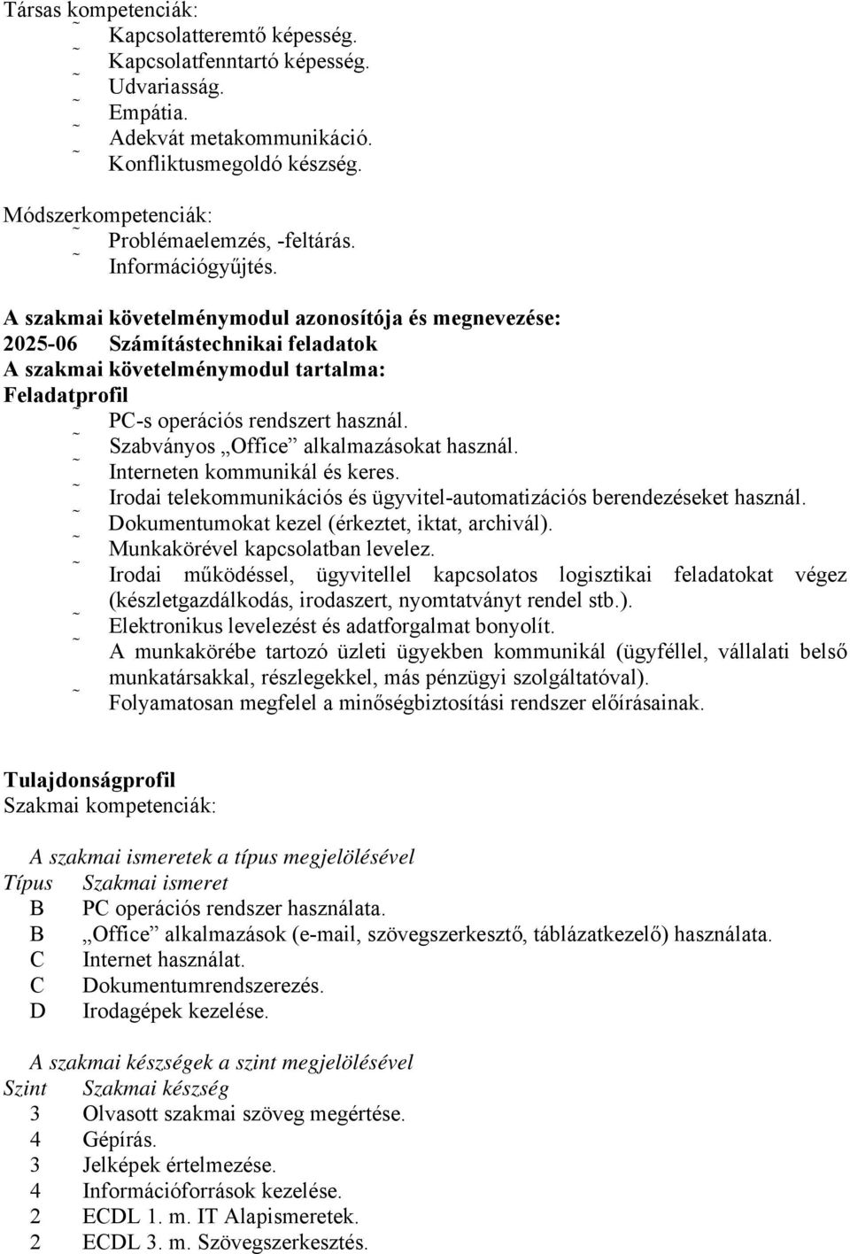 Szabványos Office alkalmazásokat használ. Interneten kommunikál és keres. Irodai telekommunikációs és ügyvitel-automatizációs berendezéseket használ. Dokumentumokat kezel (érkeztet, iktat, archivál).