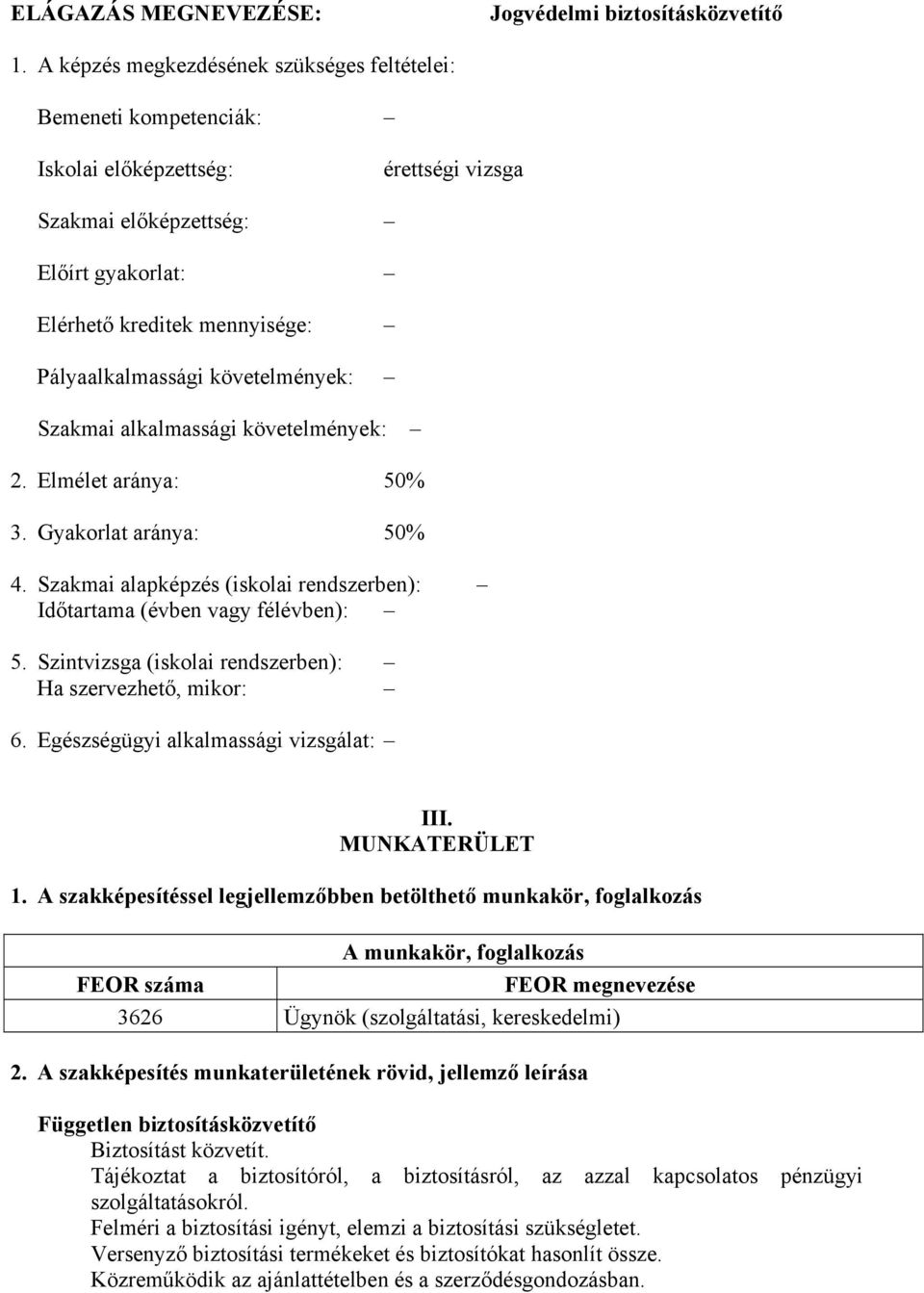 követelmények: Szakmai alkalmassági követelmények: 2. Elmélet aránya: 50% 3. Gyakorlat aránya: 50% 4. Szakmai alapképzés (iskolai rendszerben): Időtartama (évben vagy félévben): 5.