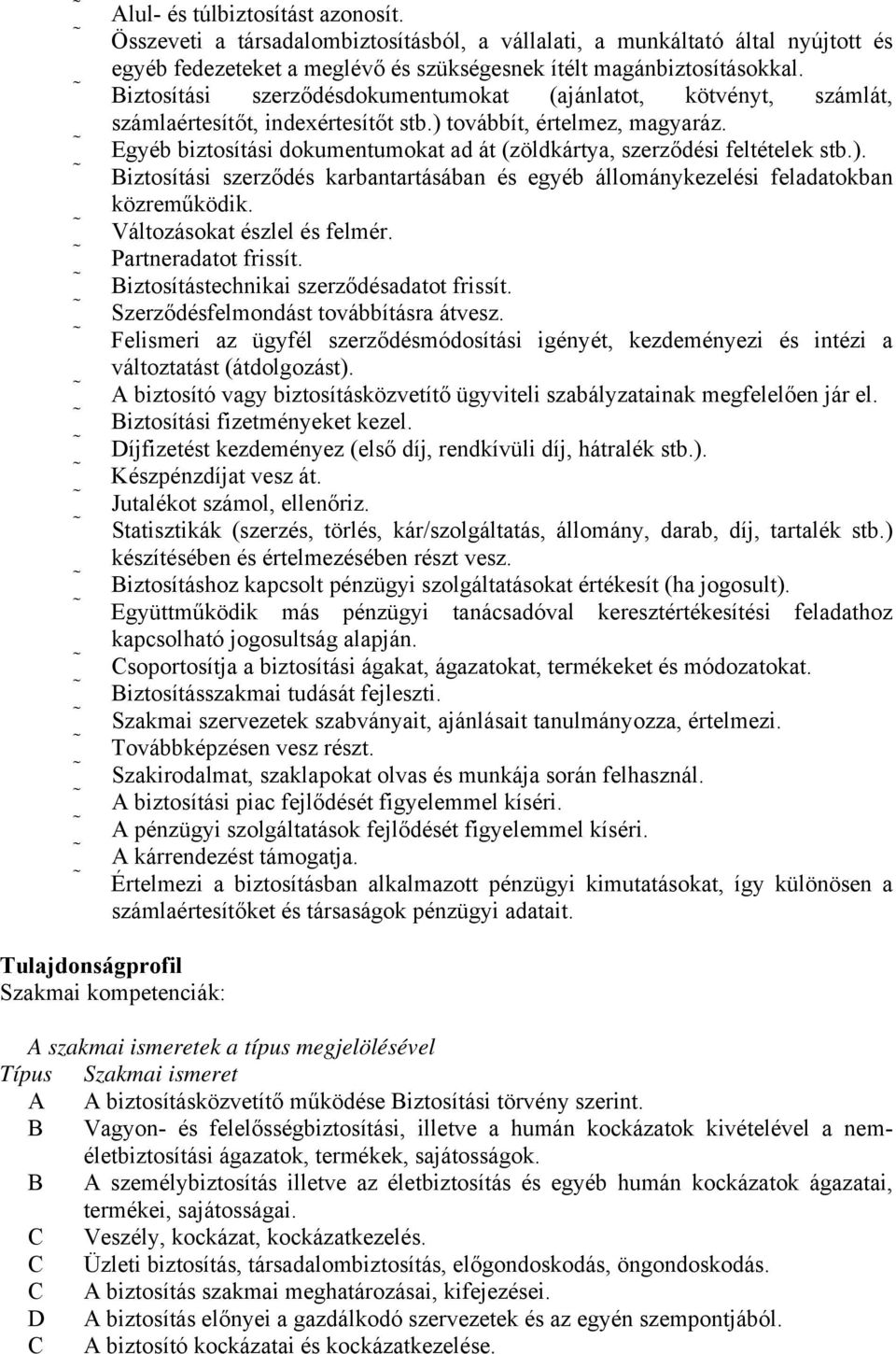 Egyéb biztosítási dokumentumokat ad át (zöldkártya, szerződési feltételek stb.). Biztosítási szerződés karbantartásában és egyéb állománykezelési feladatokban közreműködik.