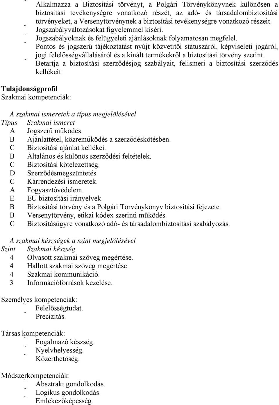 Pontos és jogszerű tájékoztatást nyújt közvetítői státuszáról, képviseleti jogáról, jogi felelősségvállalásáról és a kínált termékekről a biztosítási törvény szerint.