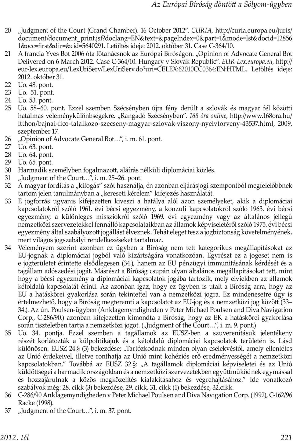 Opinion of Advocate General Bot Delivered on 6 March 2012. Case C-364/10. Hungary v Slovak Republic. EUR-Lex.europa.eu, h p:// eur-lex.europa.eu/lexuriserv/lexuriserv.do?uri=celex:62010cc0364:en:html.