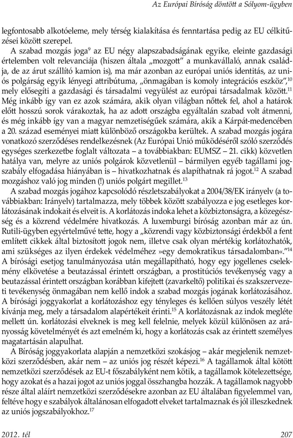 azonban az európai uniós identitás, az uniós polgárság egyik lényegi a ribútuma, önmagában is komoly integrációs eszköz, 10 mely elősegíti a gazdasági és társadalmi vegyülést az európai társadalmak