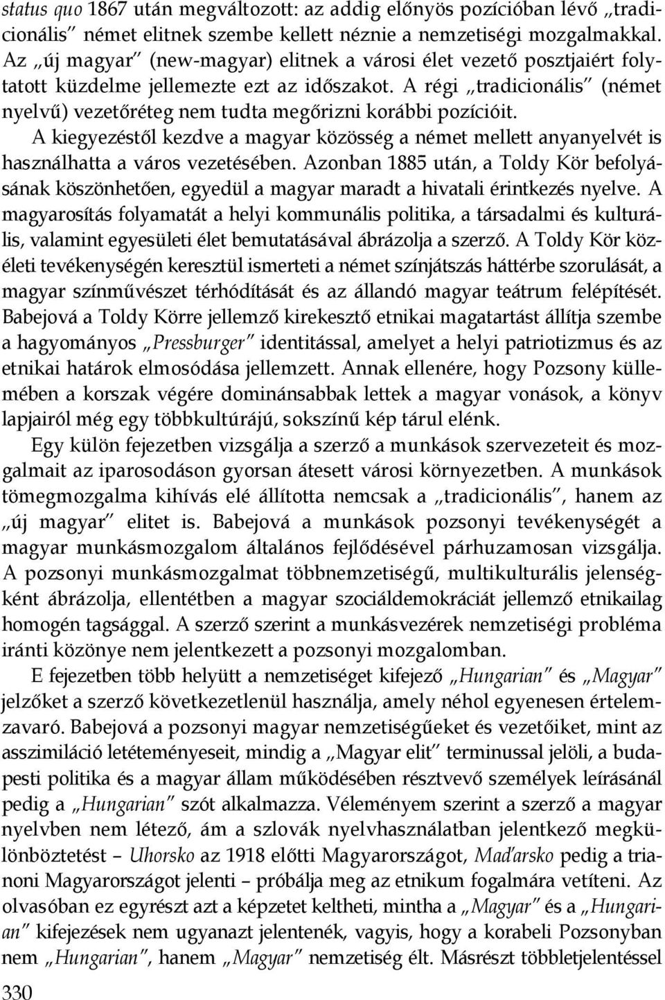 A régi tradicionális (német nyelvő) vezetıréteg nem tudta megırizni korábbi pozícióit. A kiegyezéstıl kezdve a magyar közösség a német mellett anyanyelvét is használhatta a város vezetésében.