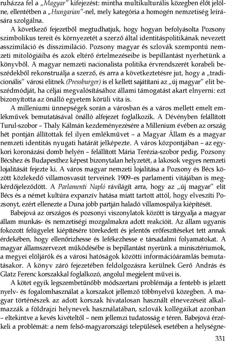 Pozsony magyar és szlovák szempontú nemzeti mitológiáiba és azok eltérı értelmezéseibe is bepillantást nyerhetünk a könyvbıl.