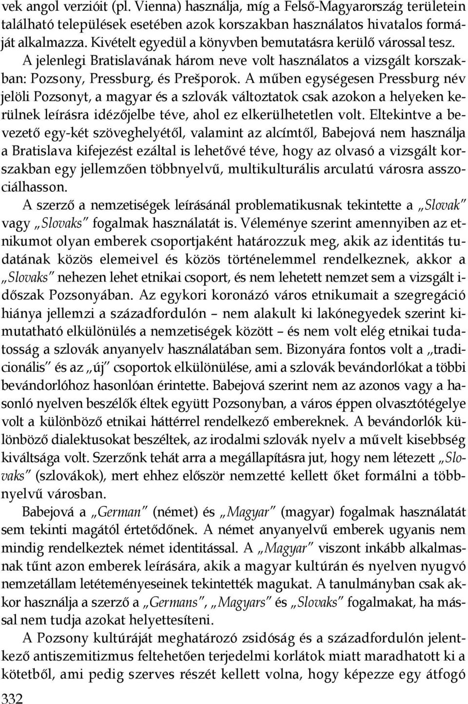 A mőben egységesen Pressburg név jelöli Pozsonyt, a magyar és a szlovák változtatok csak azokon a helyeken kerülnek leírásra idézıjelbe téve, ahol ez elkerülhetetlen volt.