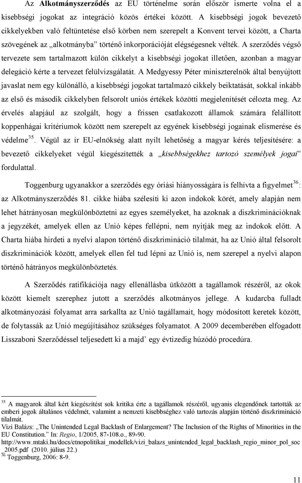 A szerződés végső tervezete sem tartalmazott külön cikkelyt a kisebbségi jogokat illetően, azonban a magyar delegáció kérte a tervezet felülvizsgálatát.