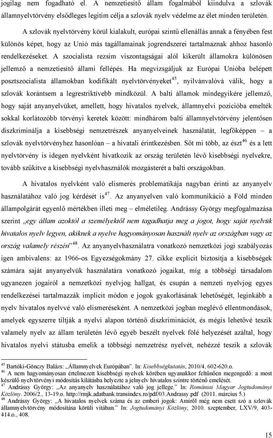 A szocialista rezsim viszontagságai alól kikerült államokra különösen jellemző a nemzetiesítő állami fellépés.