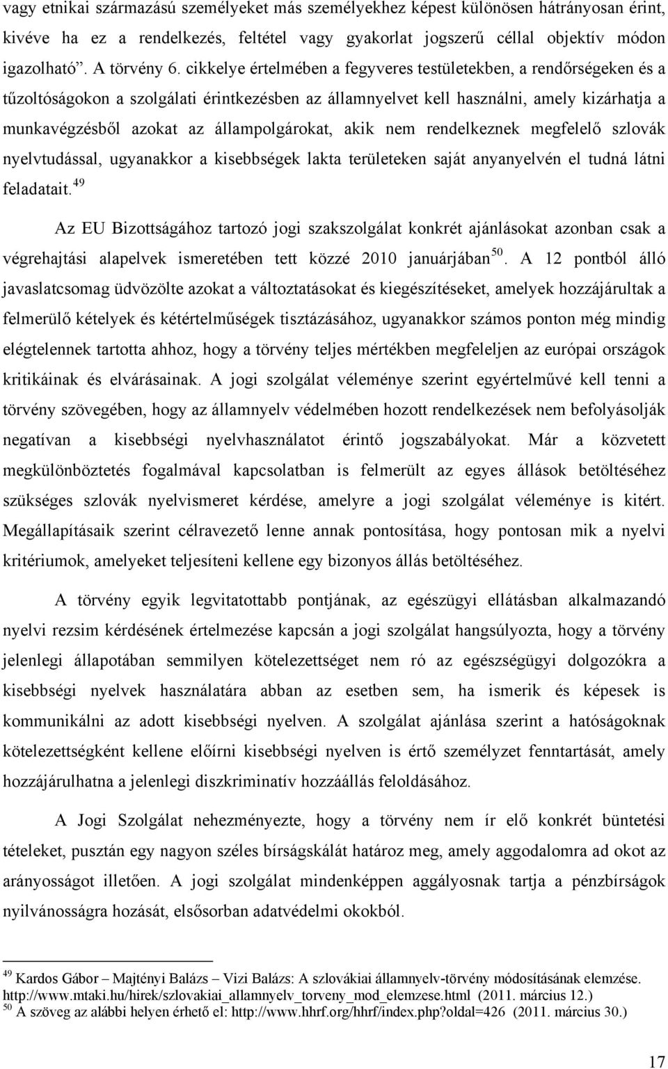 állampolgárokat, akik nem rendelkeznek megfelelő szlovák nyelvtudással, ugyanakkor a kisebbségek lakta területeken saját anyanyelvén el tudná látni feladatait.