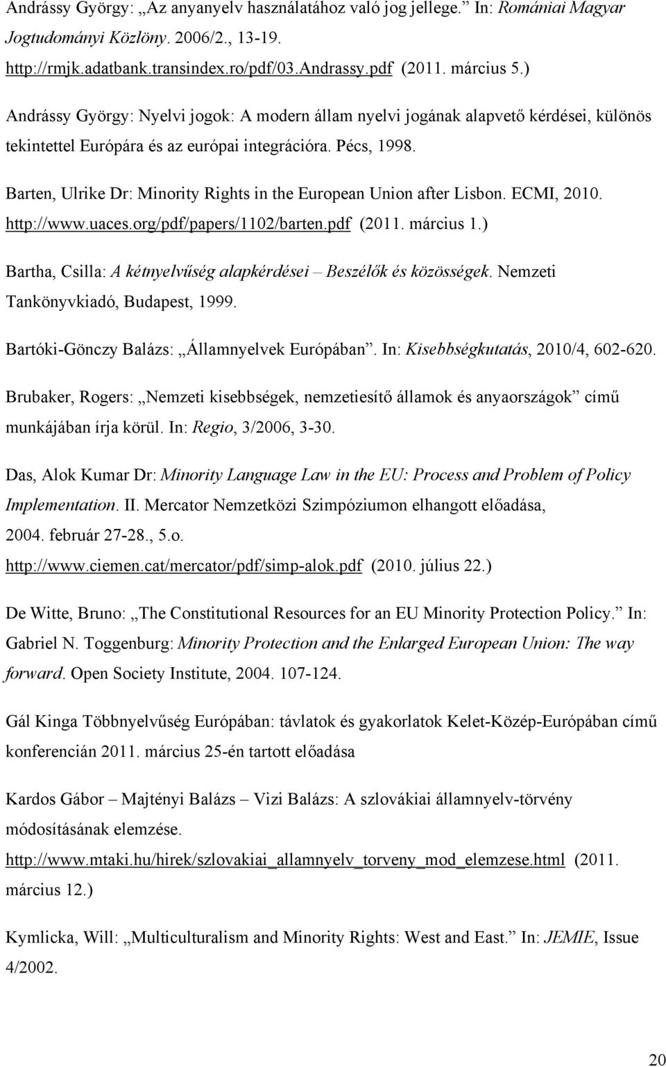 Barten, Ulrike Dr: Minority Rights in the European Union after Lisbon. ECMI, 2010. http://www.uaces.org/pdf/papers/1102/barten.pdf (2011. március 1.