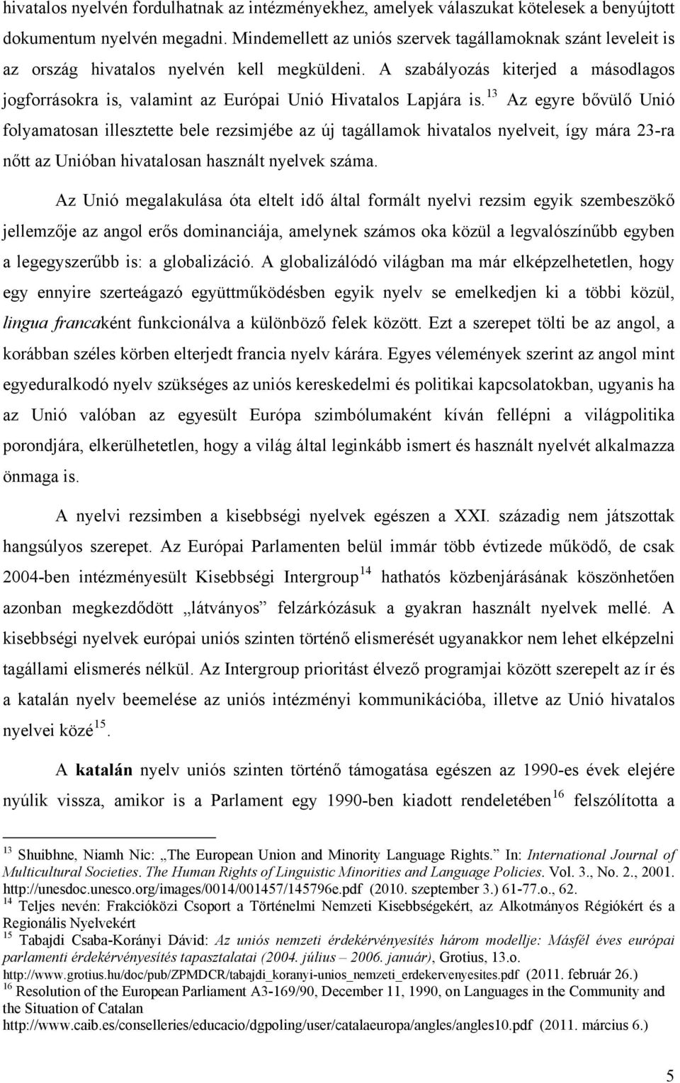 A szabályozás kiterjed a másodlagos jogforrásokra is, valamint az Európai Unió Hivatalos Lapjára is.