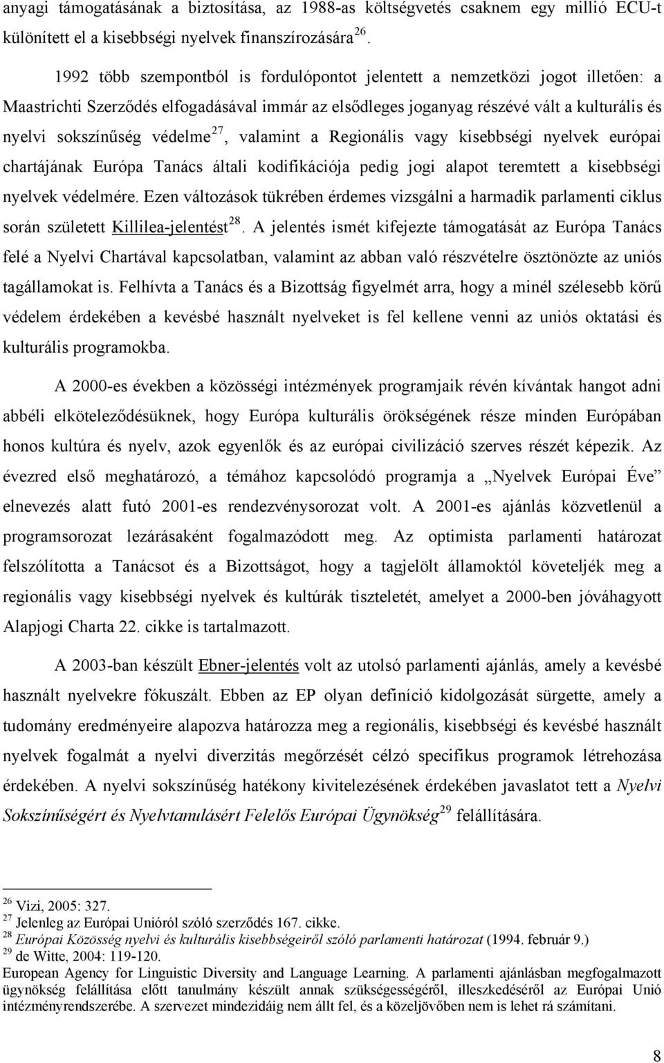 védelme 27, valamint a Regionális vagy kisebbségi nyelvek európai chartájának Európa Tanács általi kodifikációja pedig jogi alapot teremtett a kisebbségi nyelvek védelmére.