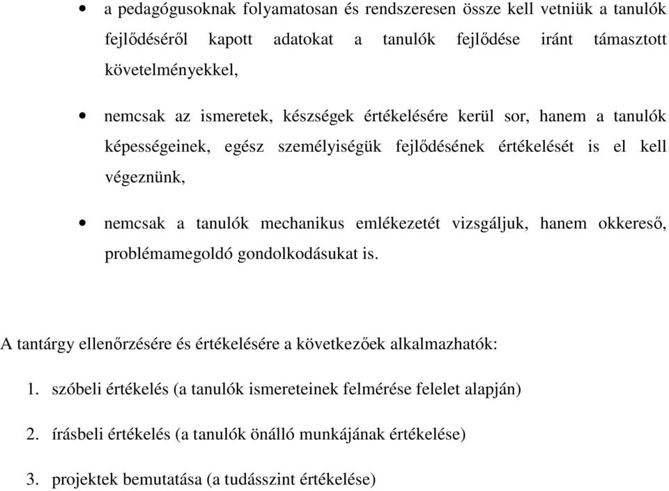 mechanikus emlékezetét vizsgáljuk, hanem okkereső, problémamegoldó gondolkodásukat is. A tantárgy ellenőrzésére és értékelésére a következőek alkalmazhatók: 1.