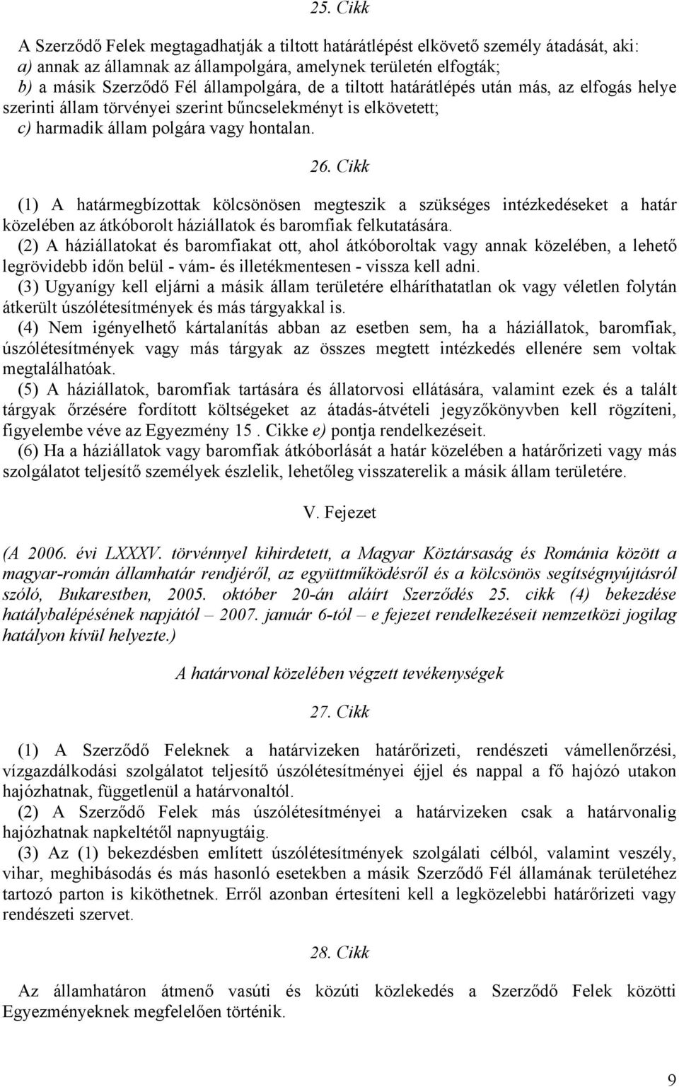 Cikk (1) A határmegbízottak kölcsönösen megteszik a szükséges intézkedéseket a határ közelében az átkóborolt háziállatok és baromfiak felkutatására.