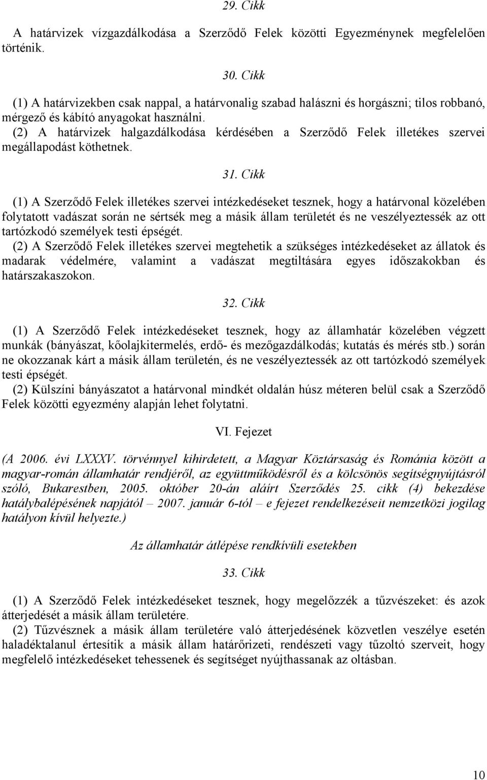 (2) A határvizek halgazdálkodása kérdésében a Szerződő Felek illetékes szervei megállapodást köthetnek. 31.