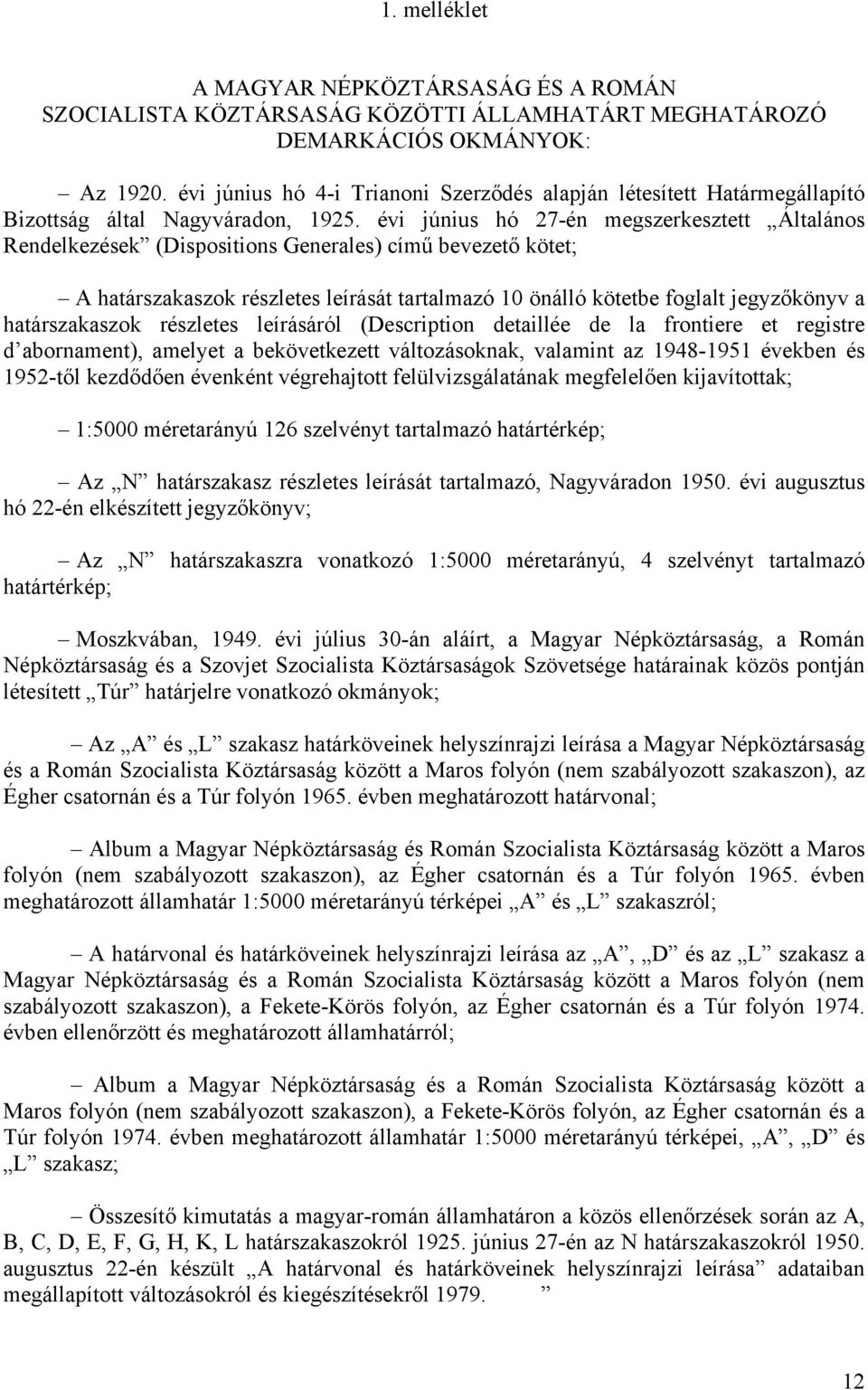 évi június hó 27-én megszerkesztett Általános Rendelkezések (Dispositions Generales) című bevezető kötet; A határszakaszok részletes leírását tartalmazó 10 önálló kötetbe foglalt jegyzőkönyv a