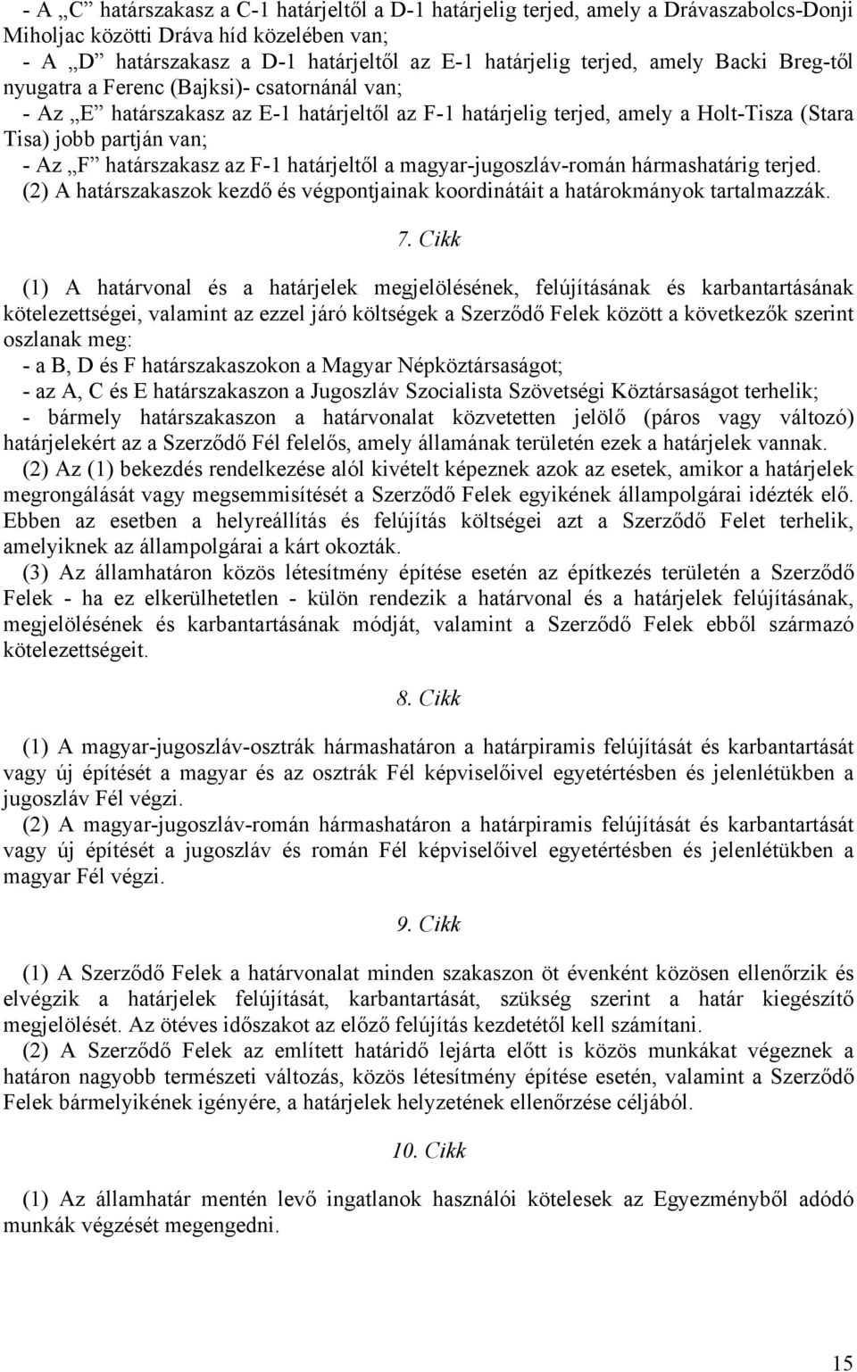 határszakasz az F-1 határjeltől a magyar-jugoszláv-román hármashatárig terjed. (2) A határszakaszok kezdő és végpontjainak koordinátáit a határokmányok tartalmazzák. 7.